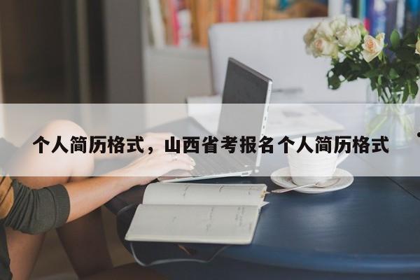 个人简历格式,山西省考报名个人简历格式