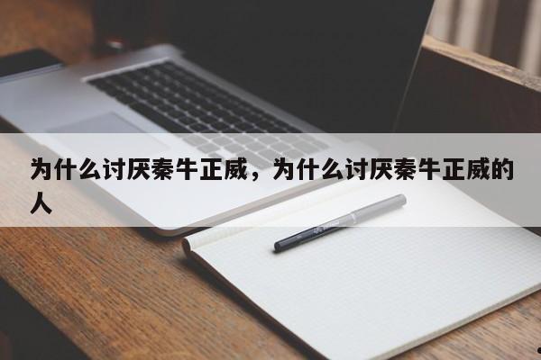 为什么讨厌秦牛正威,为什么讨厌秦牛正威的人