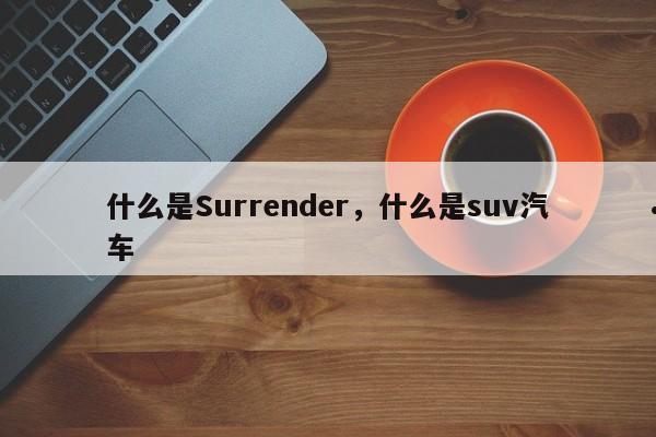 什么是Surrender,什么是suv汽车
