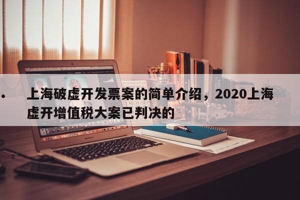 上海破虚开发票案的简单介绍,2020上海虚开增值税大案已判决的