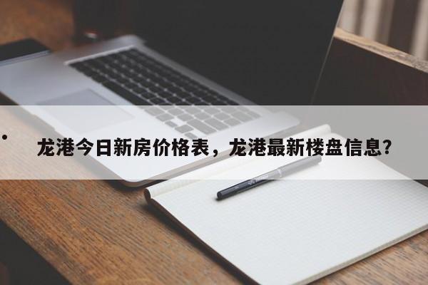 龙港今日新房价格表,龙港最新楼盘信息?
