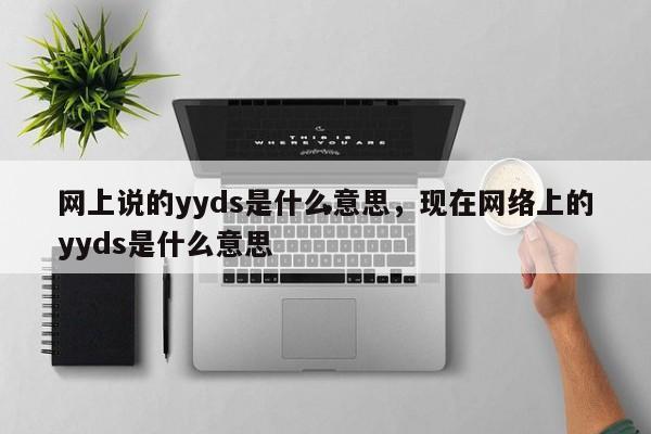 网上说的yyds是什么意思,现在网络上的yyds是什么意思