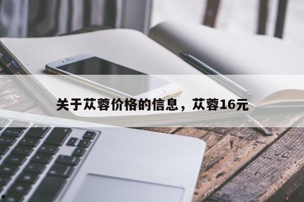关于苁蓉价格的信息,苁蓉16元