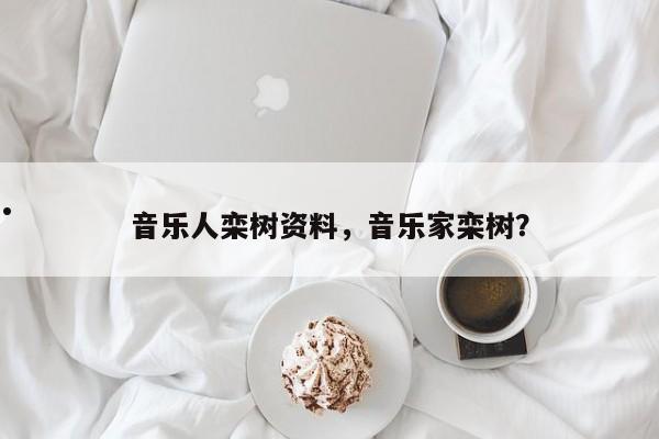 音乐人栾树资料,音乐家栾树?