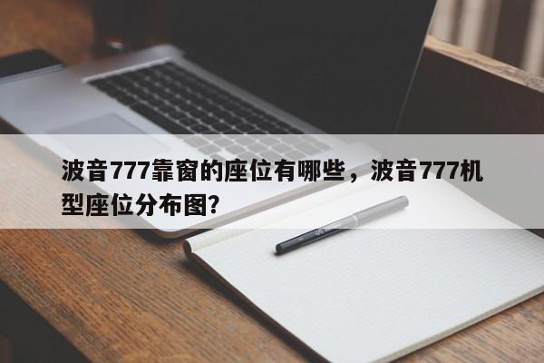 波音777靠窗的座位有哪些,波音777机型座位分布图?