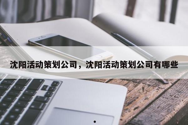 沈阳活动策划公司,沈阳活动策划公司有哪些