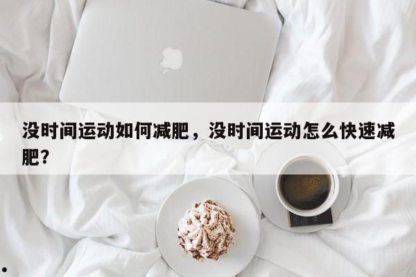 没时间运动如何减肥,没时间运动怎么快速减肥?