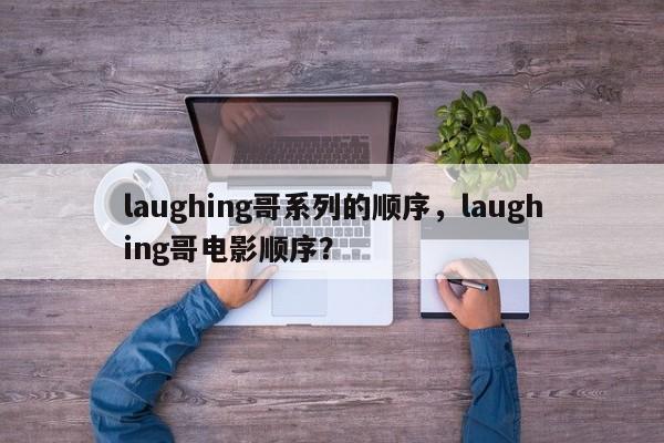 laughing哥系列的顺序,laughing哥电影顺序?
